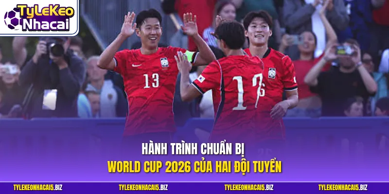 Hành trình chuẩn bị World Cup 2026 của hai đội tuyển